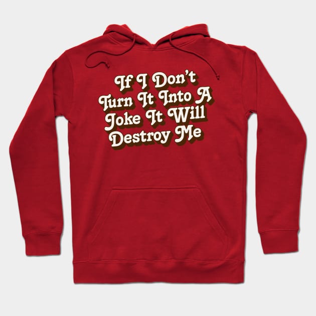 If I Don't Turn It Into A Joke It Will Destroy Me Hoodie by DankFutura